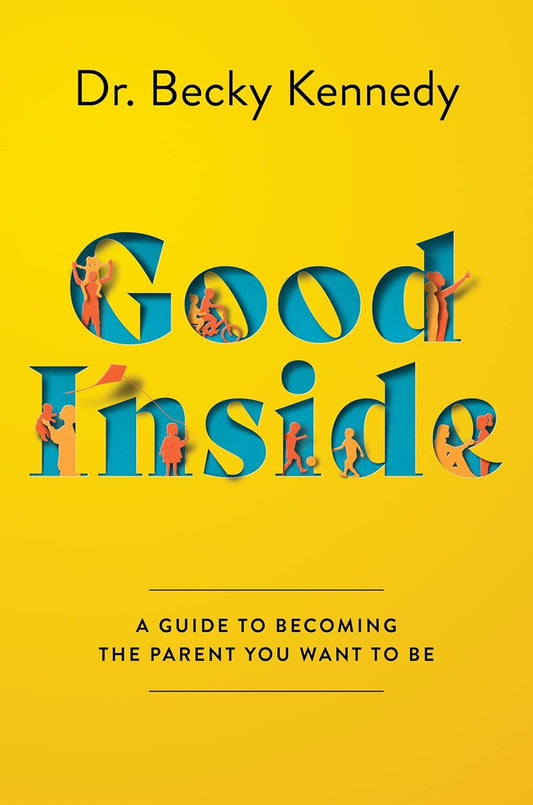 Good Inside - A Practical Guide to Becoming The Parent You want to Be