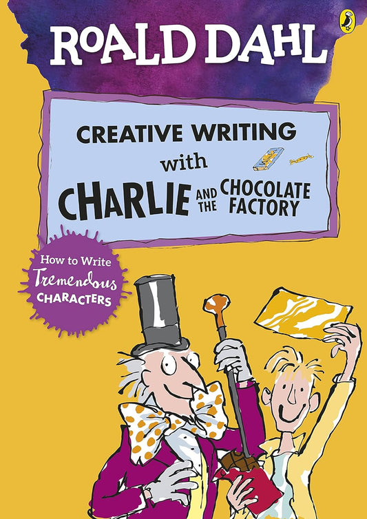 Roald Dahl's Creative Writing with Charlie and Chocolate Factory: How to Write Tremendous Characters